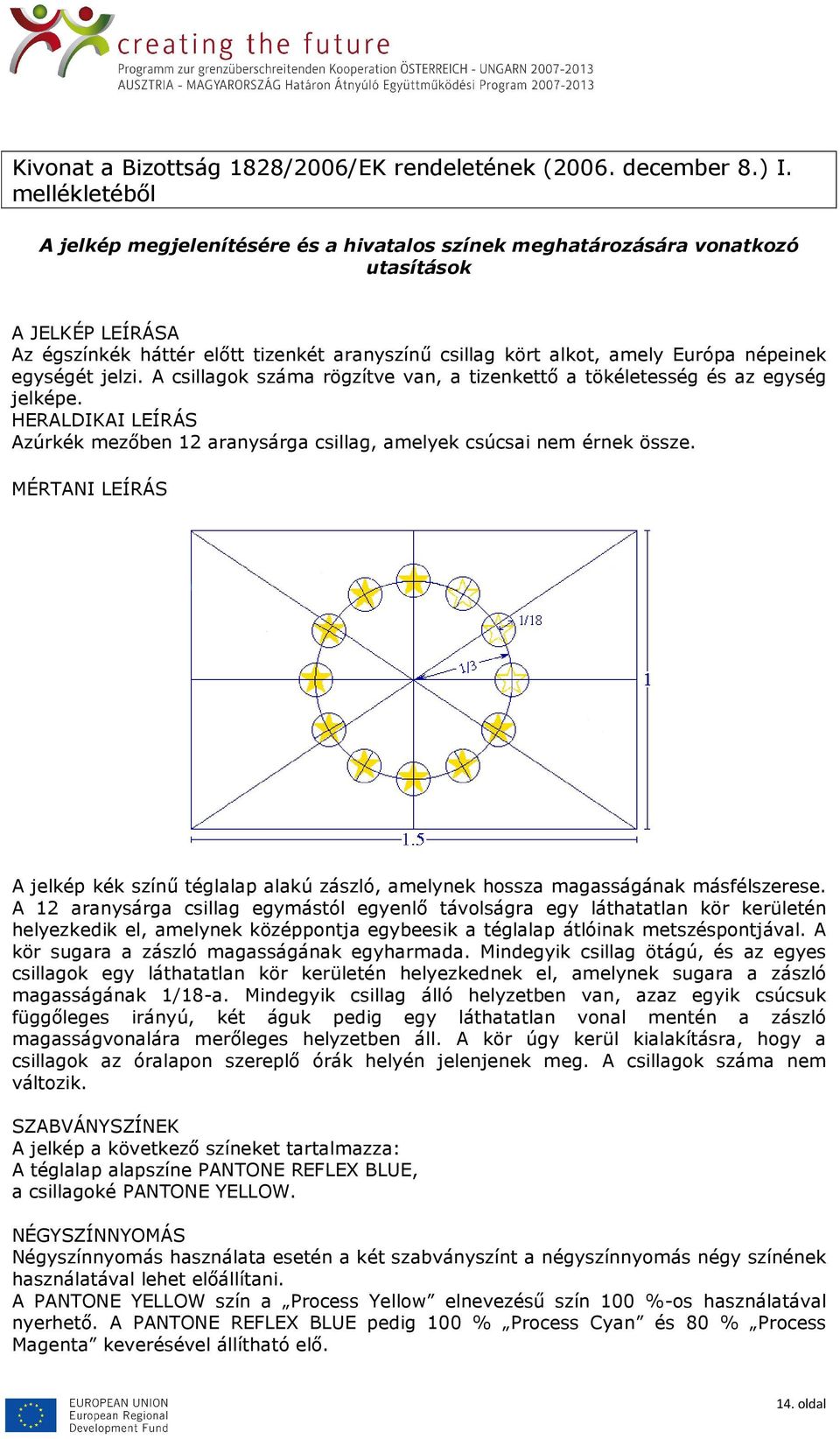 népeinek egységét jelzi. A csillagok száma rögzítve van, a tizenkettı a tökéletesség és az egység jelképe. HERALDIKAI LEÍRÁS Azúrkék mezıben 12 aranysárga csillag, amelyek csúcsai nem érnek össze.