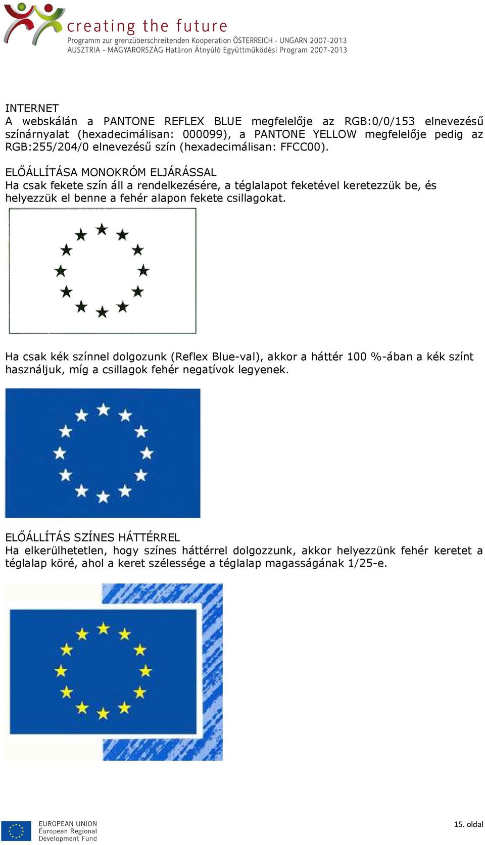 ELİÁLLÍTÁSA MONOKRÓM ELJÁRÁSSAL Ha csak fekete szín áll a rendelkezésére, a téglalapot feketével keretezzük be, és helyezzük el benne a fehér alapon fekete csillagokat.