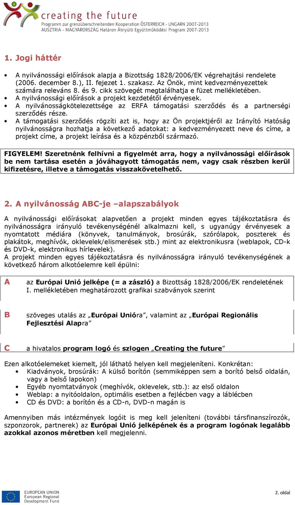 A nyilvánosságkötelezettsége az ERFA támogatási szerzıdés és a partnerségi szerzıdés része.