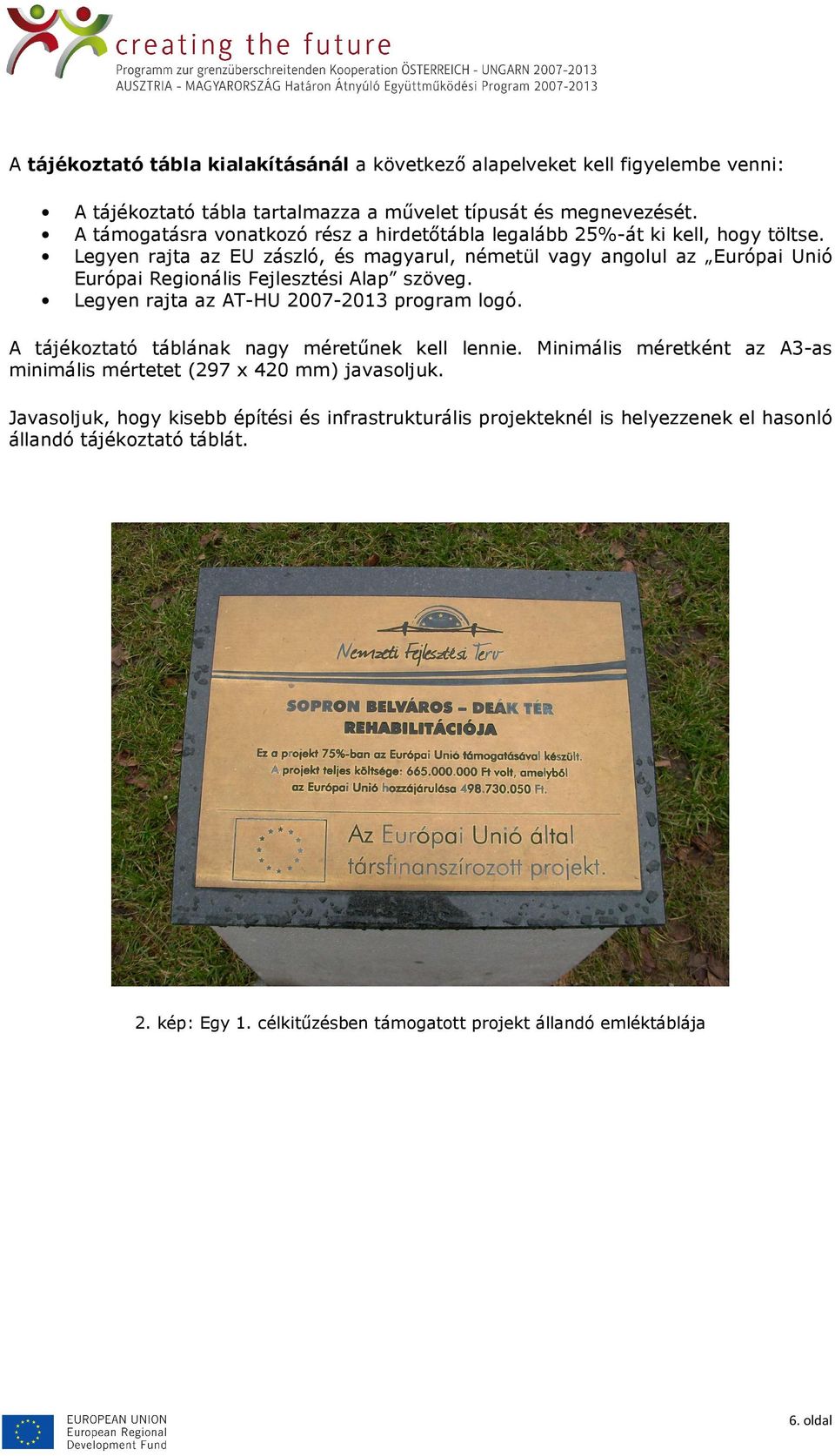 Legyen rajta az EU zászló, és magyarul, németül vagy angolul az Európai Unió Európai Regionális Fejlesztési Alap szöveg. Legyen rajta az AT-HU 2007-2013 program logó.