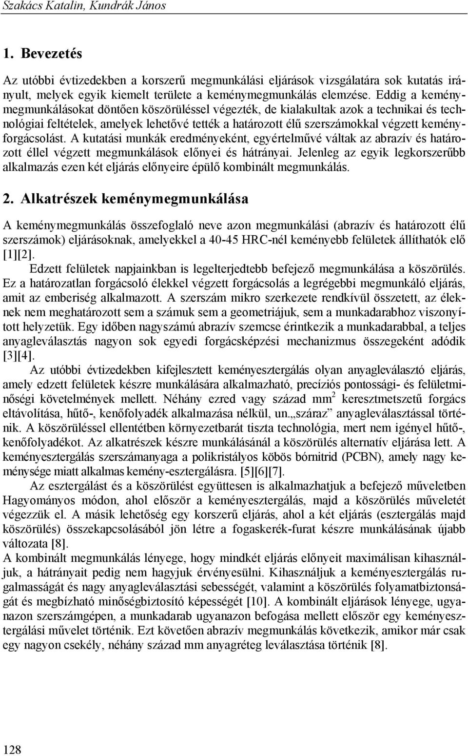 keményforgácsolást. A kutatási munkák eredményeként, egyértelművé váltak az abrazív és határozott éllel végzett megmunkálások előnyei és hátrányai.