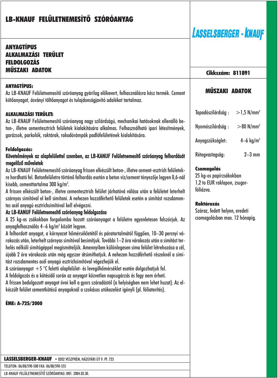 Az LB-KNAUF Felületnemesítõ szóróanyag nagy szilárdságú, mechanikai hatásoknak ellenálló beton-, illetve cementesztrich felületek kialakítására alkalmas.