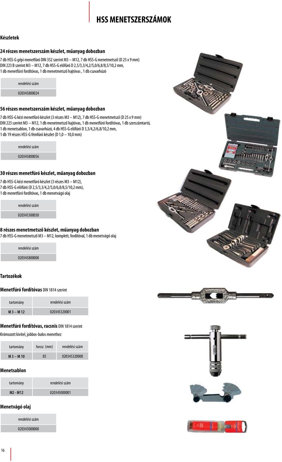 menetfúró készlet (3 részes M3 M12), 7 db HSS-G menetmetsző (D 25 x 9 mm) DIN 223 szerint M3 M12, 1 db menetmetsző hajtóvas, 1 db menetfúró fordítóvas, 1 db szerszámtartó, 1 db menetsablon, 1 db