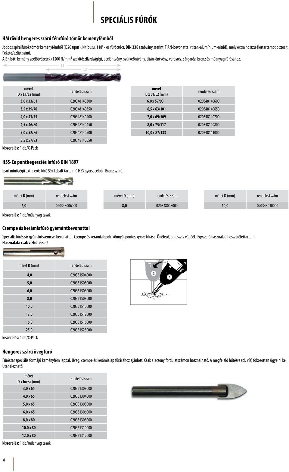 Ajánlott: kemény acélötvözetek (1200 N/mm 2 szakítószilárdságig), acélöntvény, szürkeöntvény, titán-öntvény, vörösréz, sárgaréz, bronz és műanyag fúrásához.