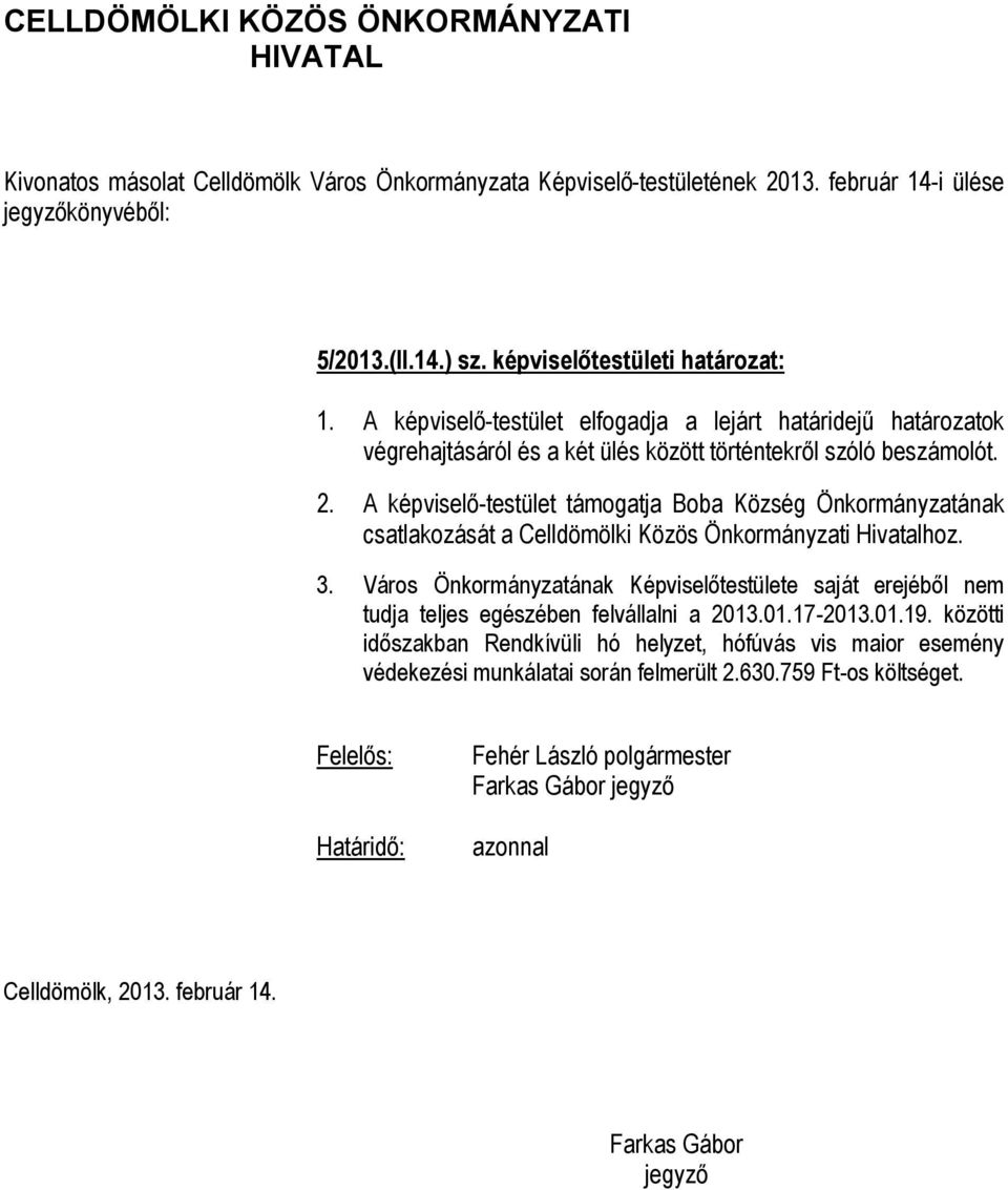 A képviselő-testület támogatja Boba Község Önkormányzatának csatlakozását a Celldömölki Közös Önkormányzati Hivatalhoz. 3.