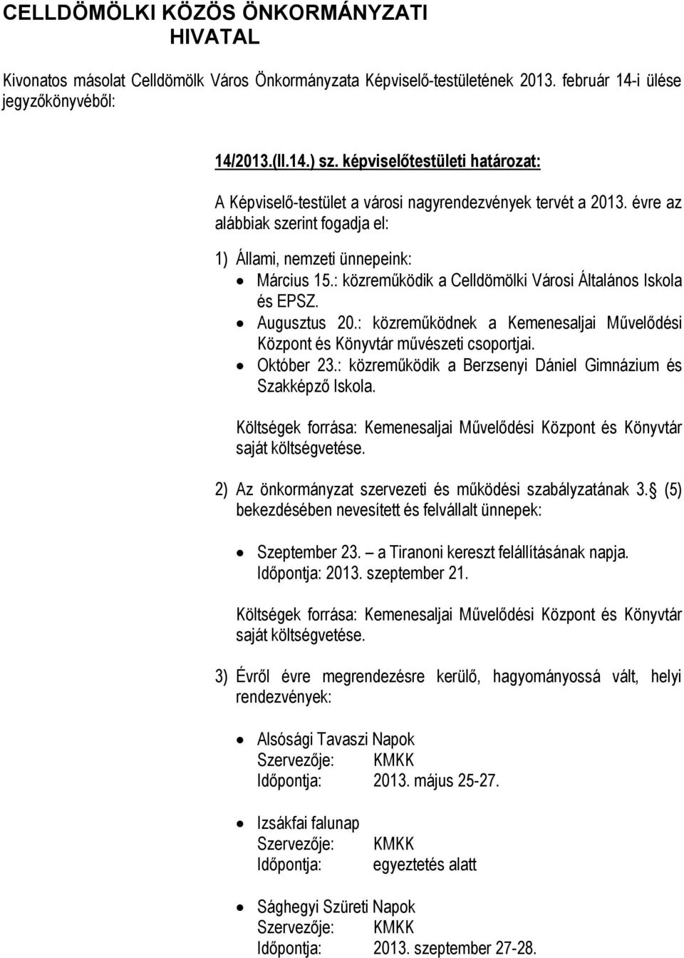 : közreműködnek a Kemenesaljai Művelődési Központ és Könyvtár művészeti csoportjai. Október 23.: közreműködik a Berzsenyi Dániel Gimnázium és Szakképző Iskola.