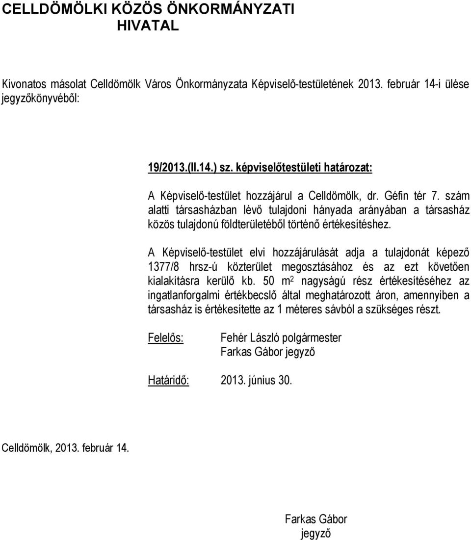 A Képviselő-testület elvi hozzájárulását adja a tulajdonát képező 1377/8 hrsz-ú közterület megosztásához és az ezt követően kialakításra kerülő kb.