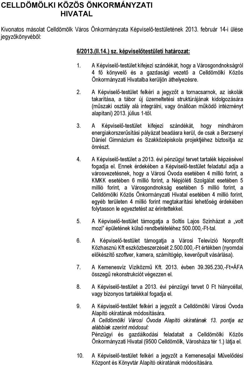 A Képviselő-testület felkéri a t a tornacsarnok, az iskolák takarítása, a tábor új üzemeltetési struktúrájának kidolgozására (műszaki osztály alá integrálni, vagy önállóan működő intézményt