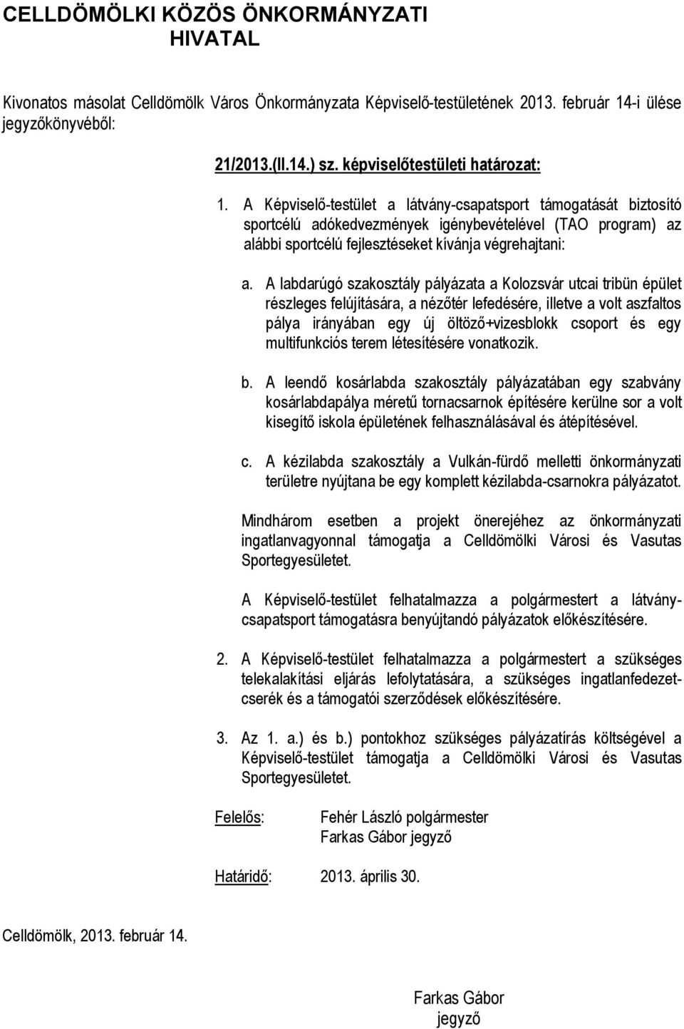 A labdarúgó szakosztály pályázata a Kolozsvár utcai tribün épület részleges felújítására, a nézőtér lefedésére, illetve a volt aszfaltos pálya irányában egy új öltöző+vizesblokk csoport és egy