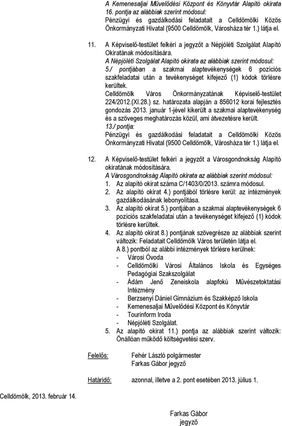 A Képviselő-testület felkéri a t a Népjóléti Szolgálat Alapító Okiratának módosítására. A Népjóléti Szolgálat Alapító okirata az alábbiak szerint módosul: 5.