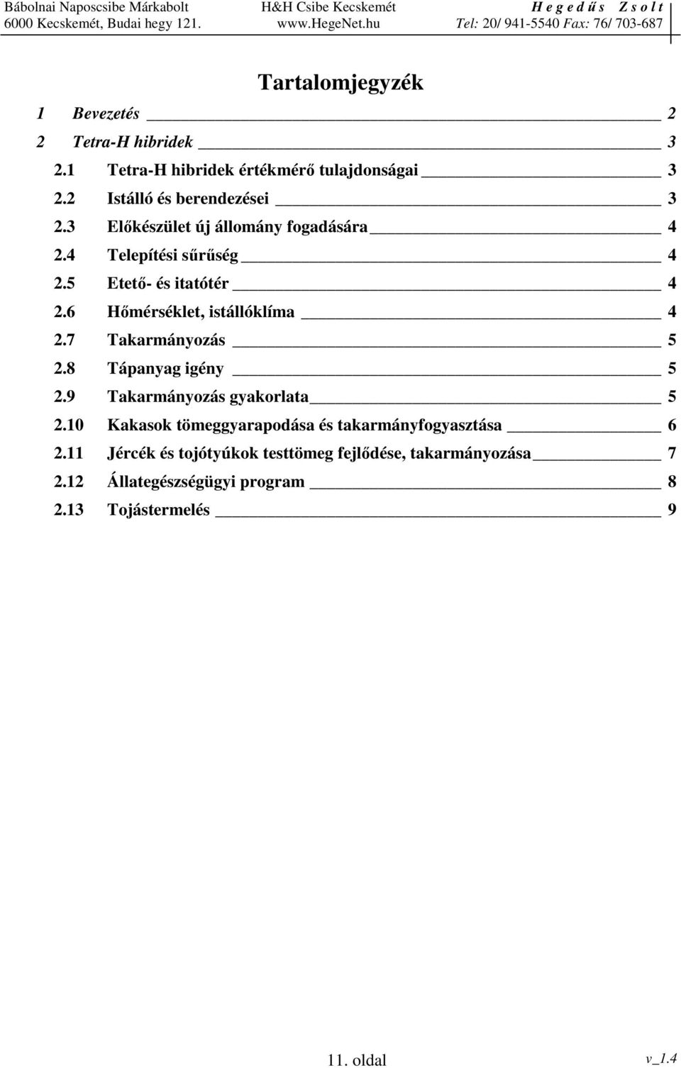 6 Hmérséklet, istállóklíma 4 2.7 Takarmányozás 5 2.8 Tápanyag igény 5 2.9 Takarmányozás gyakorlata 5 2.