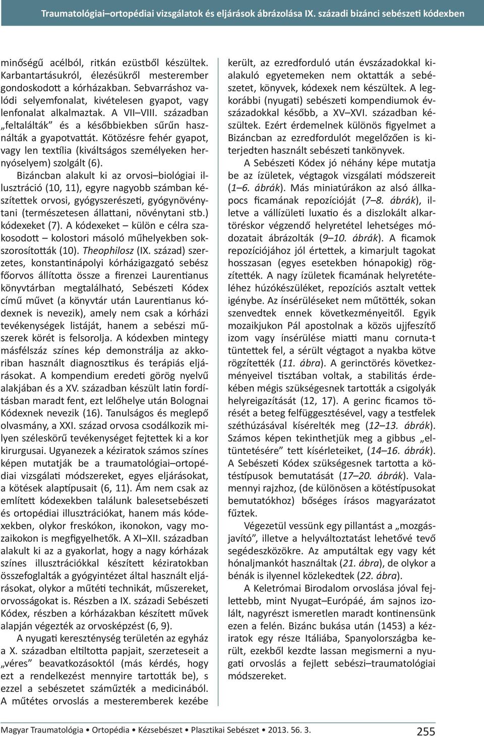 században feltalálták és a későbbiekben sűrűn használták a gyapotvattát. Kötözésre fehér gyapot, vagy len textília (kiváltságos személyeken hernyóselyem) szolgált (6).