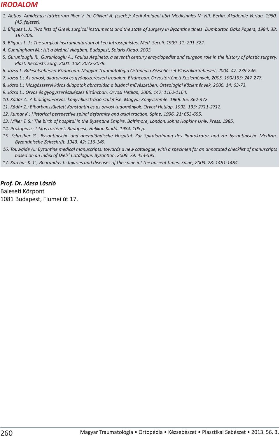 Med. Secoli. 1999. 11: 291-322. 4. Cunningham M.: Hit a bizánci világban. Budapest, Solaris Kiadó, 2003. 5. Gurunlouglu R., Gurunlouglu A.