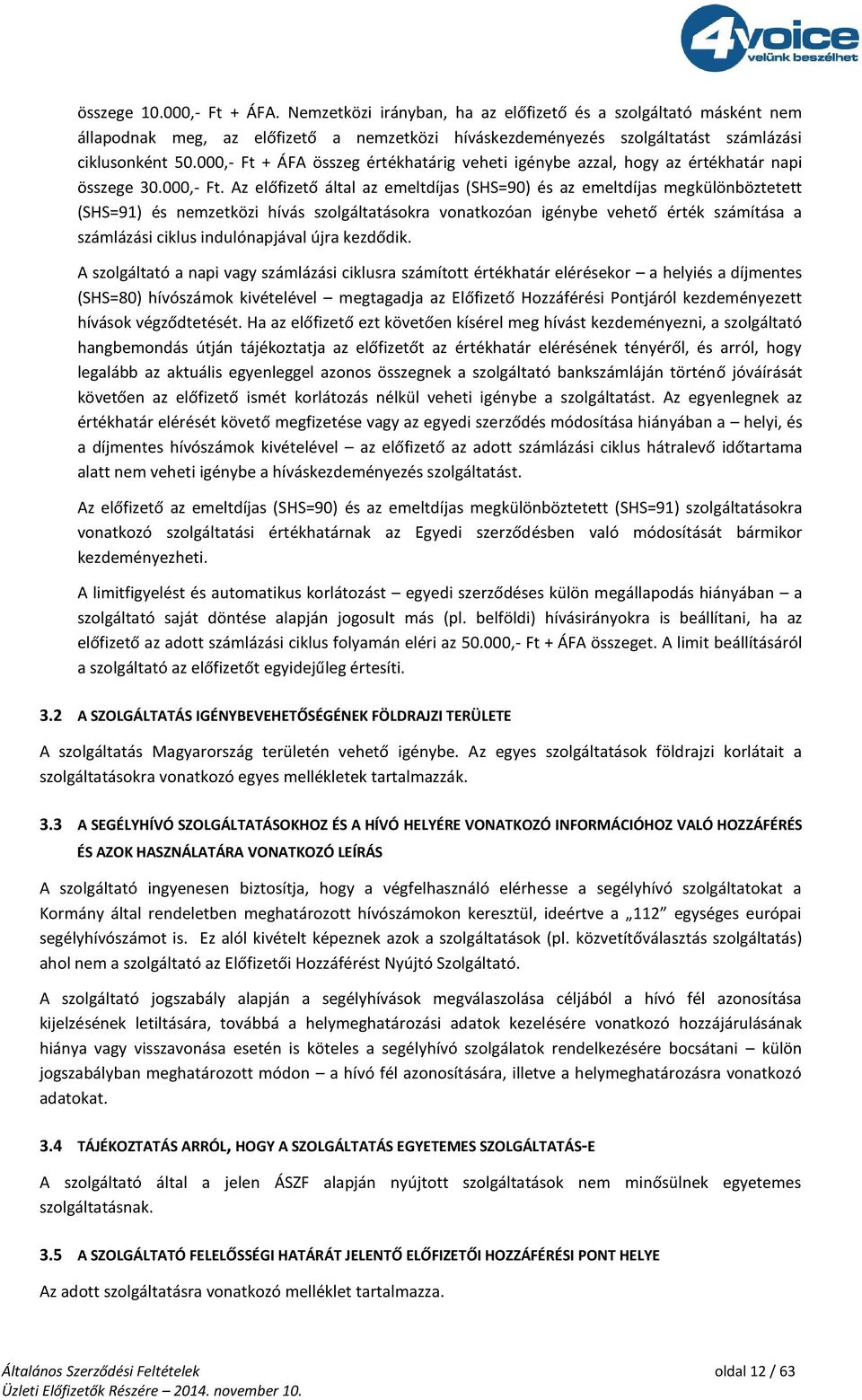 + ÁFA összeg értékhatárig veheti igénybe azzal, hogy az értékhatár napi összege 30.000,- Ft.