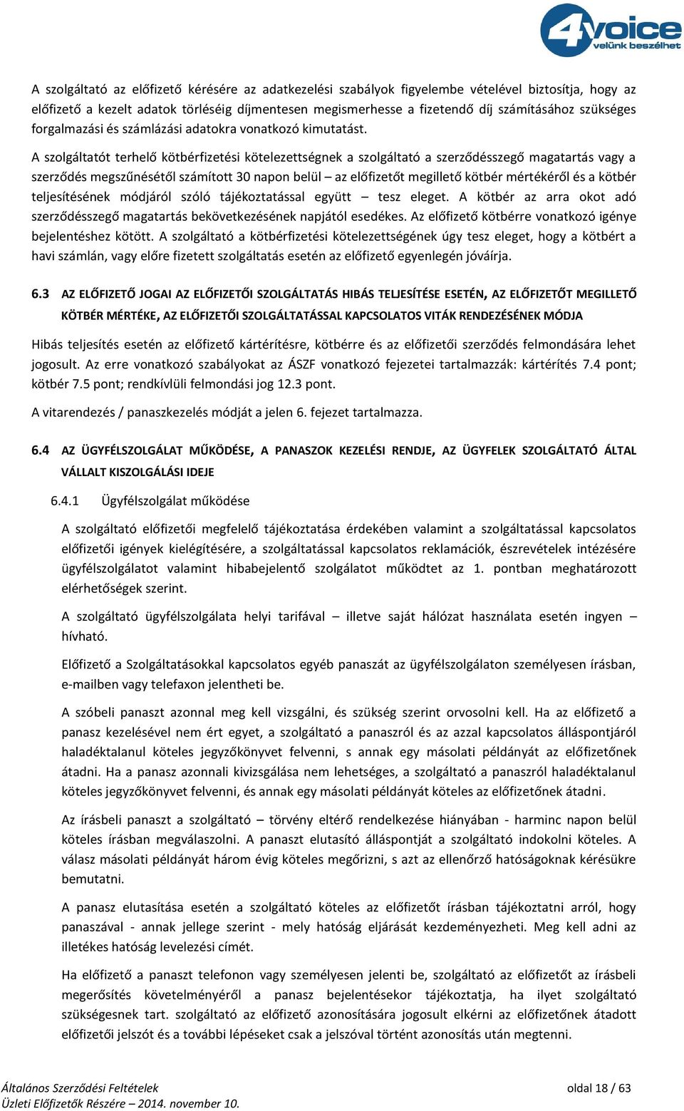 A szolgáltatót terhelő kötbérfizetési kötelezettségnek a szolgáltató a szerződésszegő magatartás vagy a szerződés megszűnésétől számított 30 napon belül az előfizetőt megillető kötbér mértékéről és a