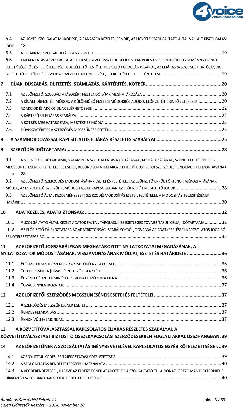 JOGOSULT HATÓSÁGOK, BÉKÉLTETŐ TESTÜLET ÉS EGYÉB SZERVEZETEK MEGNEVEZÉSE, ELÉRHETŐSÉGEIK FELTÜNTETÉSE... 19 7 DÍJAK, DÍJSZABÁS, DÍJFIZETÉS, SZÁMLÁZÁS, KÁRTÉRÍTÉS, KÖTBÉR... 20 7.