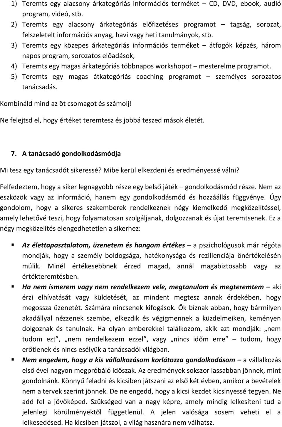 3) Teremts egy közepes árkategóriás információs terméket átfogók képzés, három napos program, sorozatos előadások, 4) Teremts egy magas árkategóriás többnapos workshopot mesterelme programot.