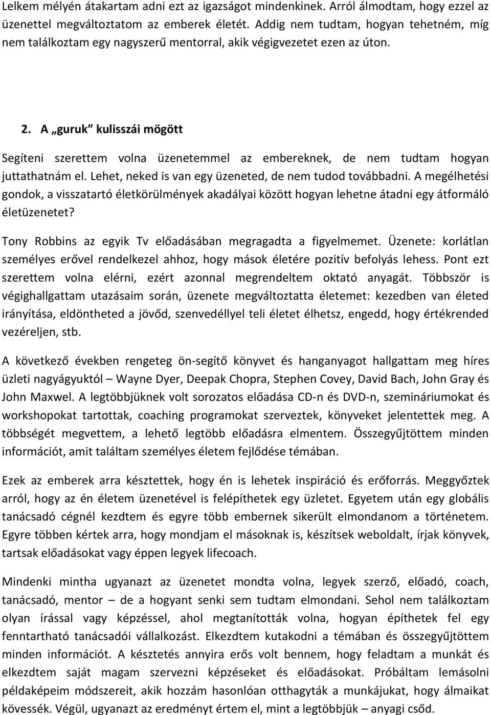 A guruk kulisszái mögött Segíteni szerettem volna üzenetemmel az embereknek, de nem tudtam hogyan juttathatnám el. Lehet, neked is van egy üzeneted, de nem tudod továbbadni.