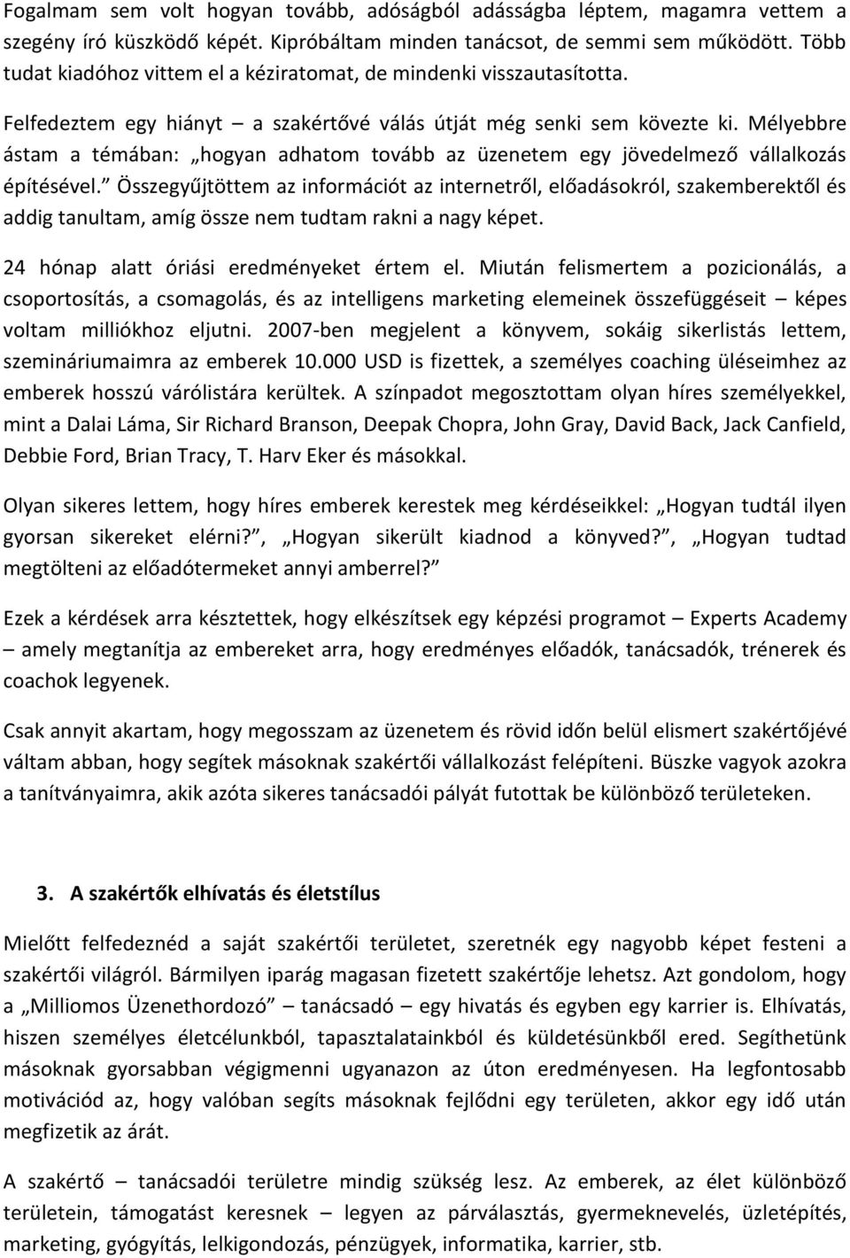 Mélyebbre ástam a témában: hogyan adhatom tovább az üzenetem egy jövedelmező vállalkozás építésével.