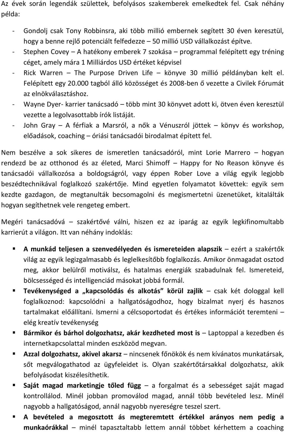 - Stephen Covey A hatékony emberek 7 szokása programmal felépített egy tréning céget, amely mára 1 Milliárdos USD értéket képvisel - Rick Warren The Purpose Driven Life könyve 30 millió példányban