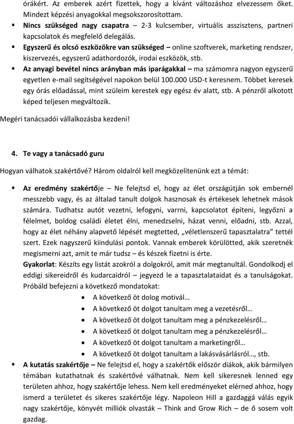 Egyszerű és olcsó eszközökre van szükséged online szoftverek, marketing rendszer, kiszervezés, egyszerű adathordozók, irodai eszközök, stb.