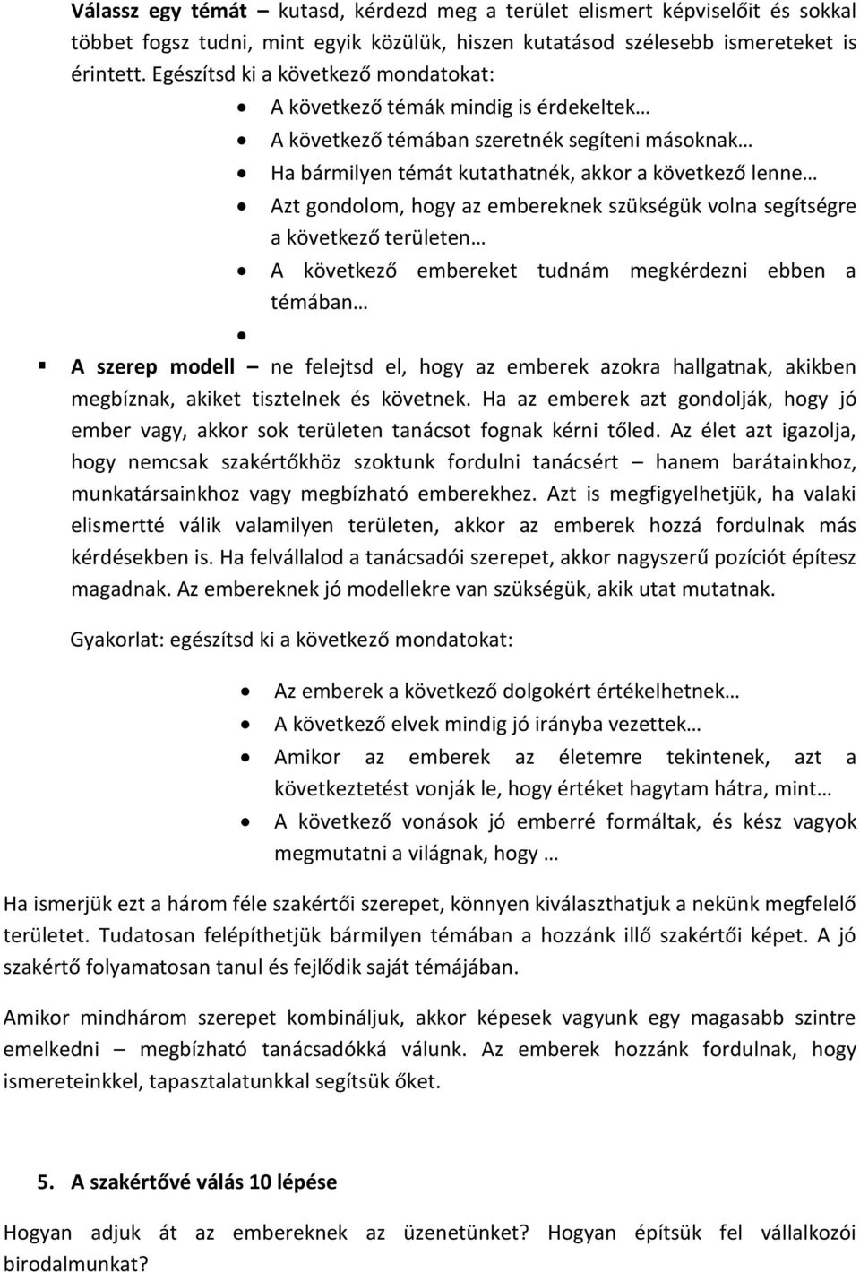 az embereknek szükségük volna segítségre a következő területen A következő embereket tudnám megkérdezni ebben a témában A szerep modell ne felejtsd el, hogy az emberek azokra hallgatnak, akikben