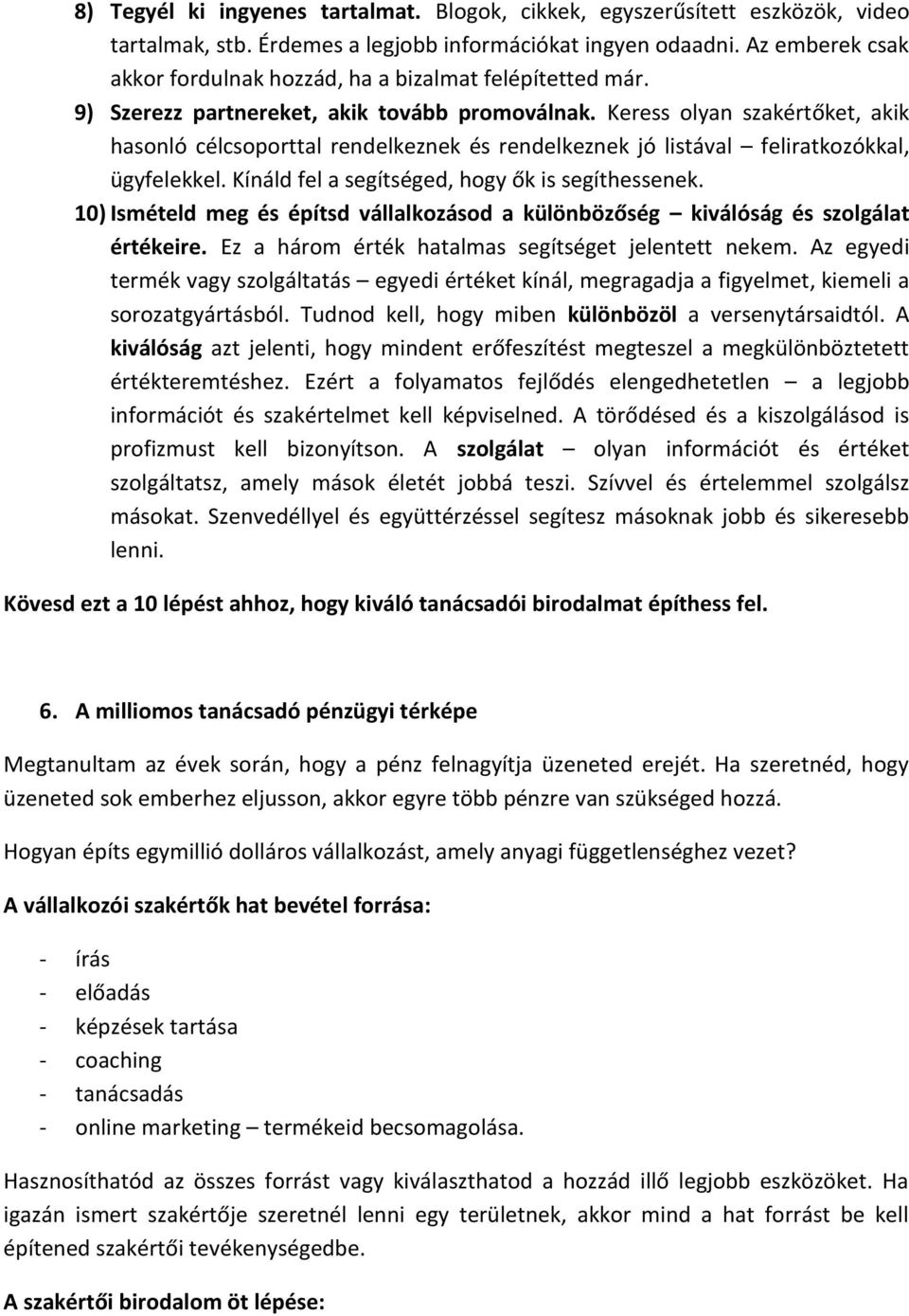 Keress olyan szakértőket, akik hasonló célcsoporttal rendelkeznek és rendelkeznek jó listával feliratkozókkal, ügyfelekkel. Kínáld fel a segítséged, hogy ők is segíthessenek.