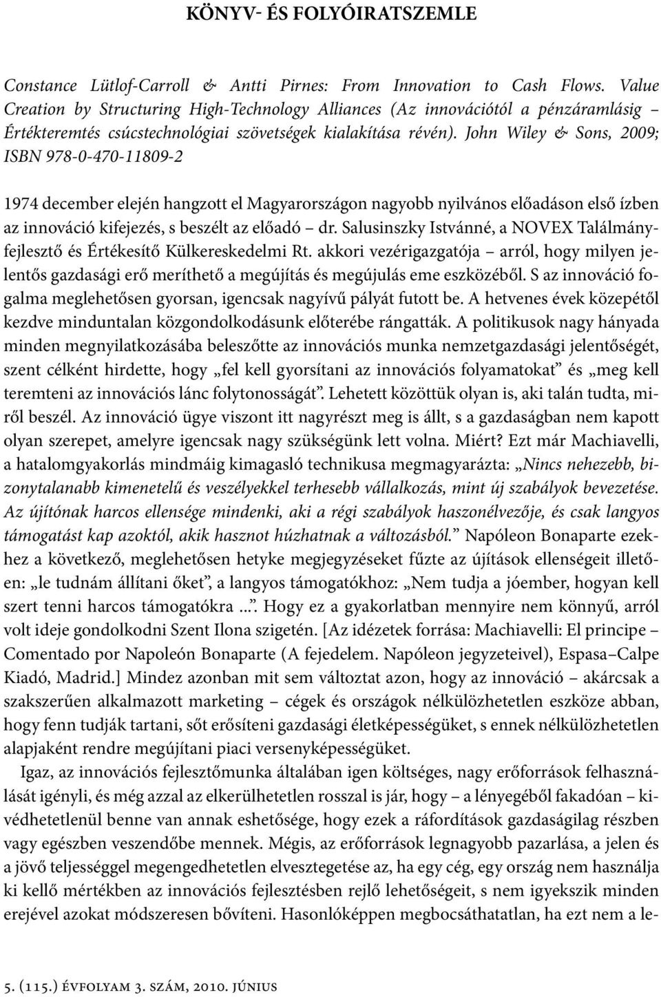 John Wiley & Sons, 2009; ISBN 978-0-470-11809-2 1974 december elején hangzott el Magyarországon nagyobb nyilvános előadáson első ízben az innováció kifejezés, s beszélt az előadó dr.