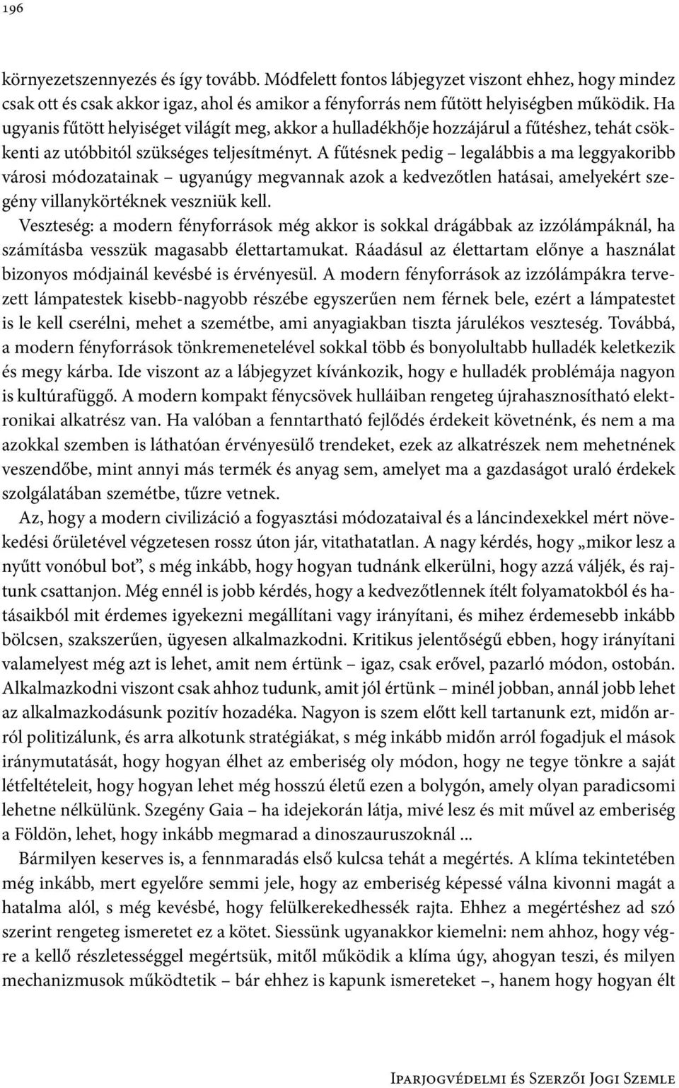 A fűtésnek pedig legalábbis a ma leggyakoribb városi módozatainak ugyanúgy megvannak azok a kedvezőtlen hatásai, amelyekért szegény villanykörtéknek veszniük kell.