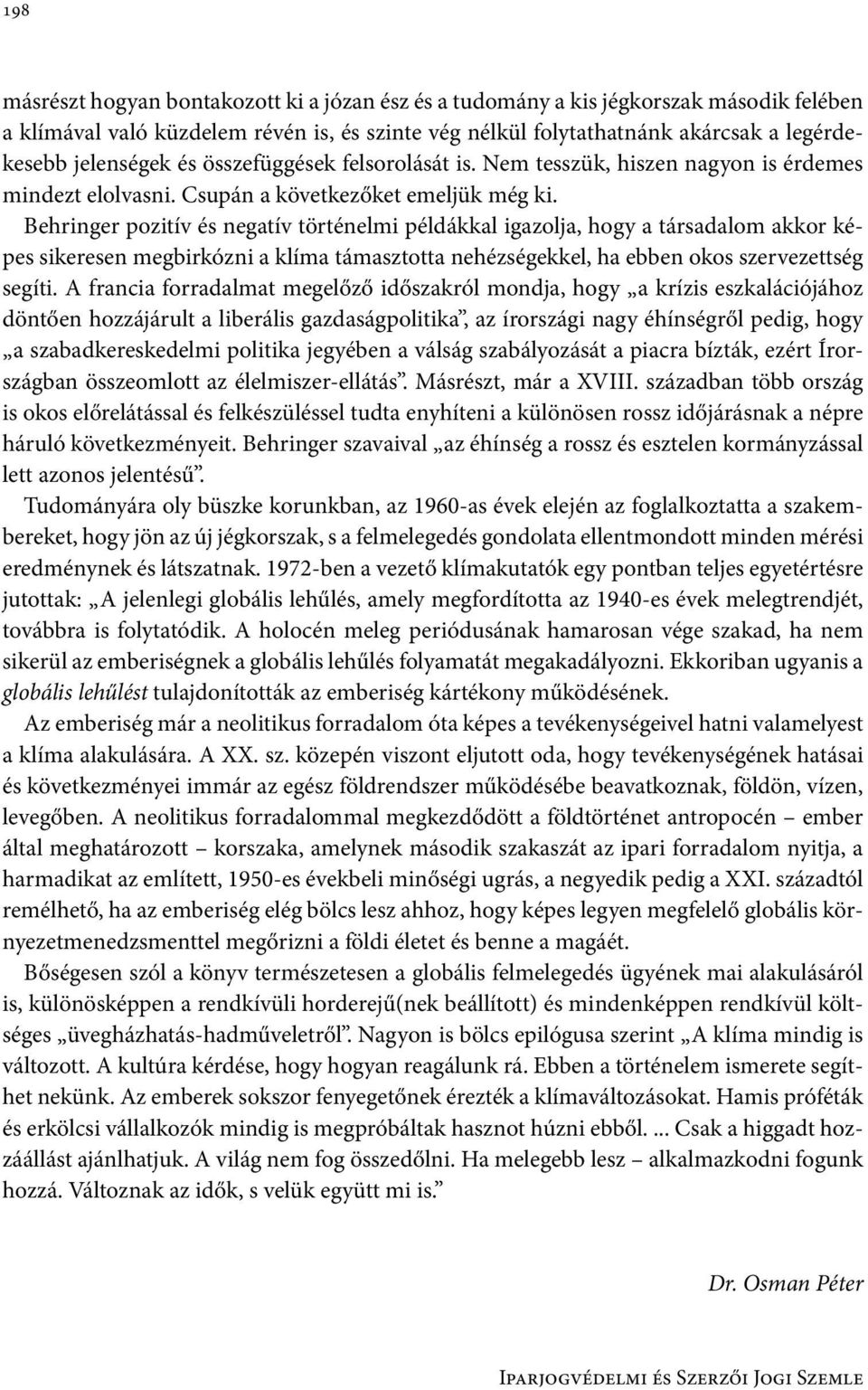 Behringer pozitív és negatív történelmi példákkal igazolja, hogy a társadalom akkor képes sikeresen megbirkózni a klíma támasztotta nehézségekkel, ha ebben okos szervezettség segíti.