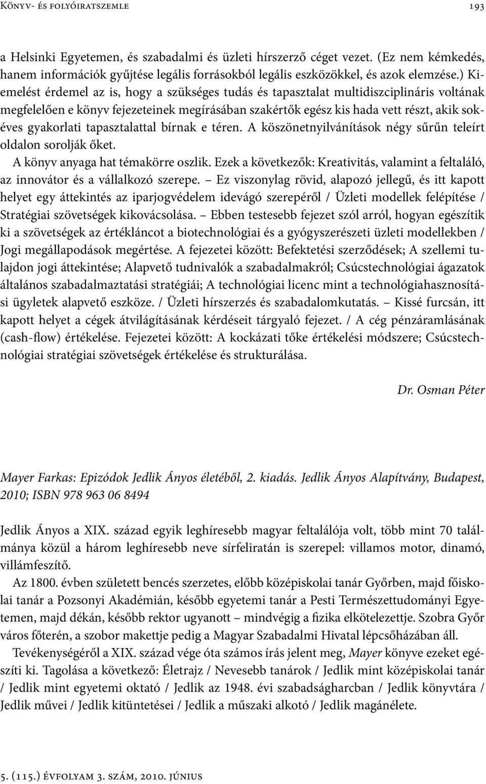 ) Kiemelést érdemel az is, hogy a szükséges tudás és tapasztalat multidiszciplináris voltának megfelelően e könyv fejezeteinek megírásában szakértők egész kis hada vett részt, akik sokéves gyakorlati