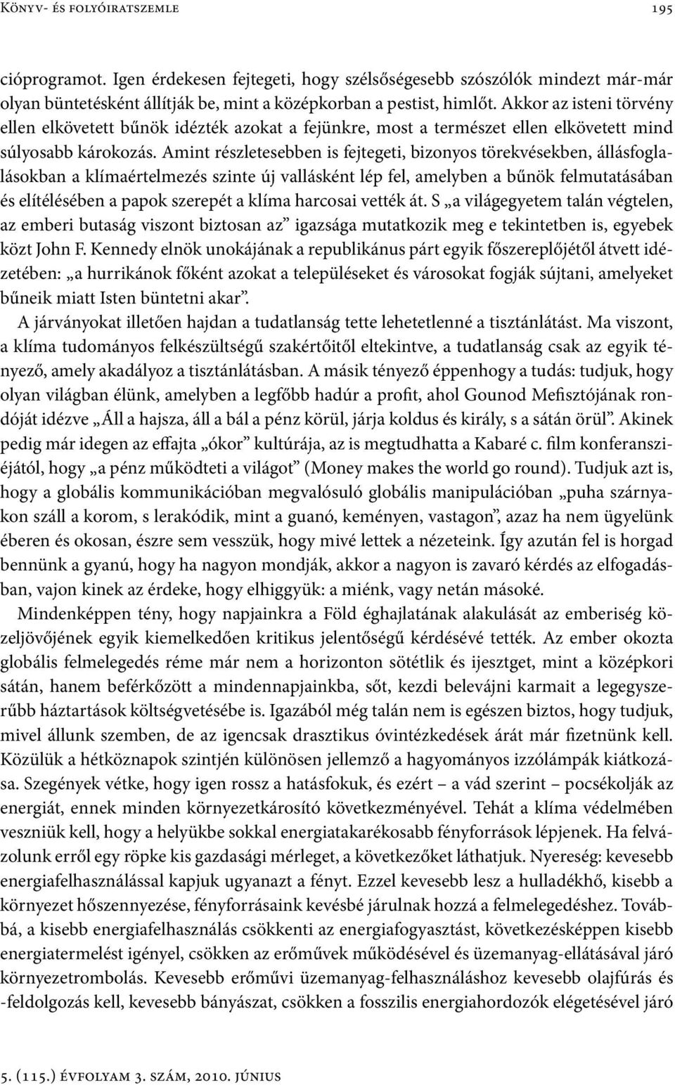 Amint részletesebben is fejtegeti, bizonyos törekvésekben, állásfoglalásokban a klímaértelmezés szinte új vallásként lép fel, amelyben a bűnök felmutatásában és elítélésében a papok szerepét a klíma