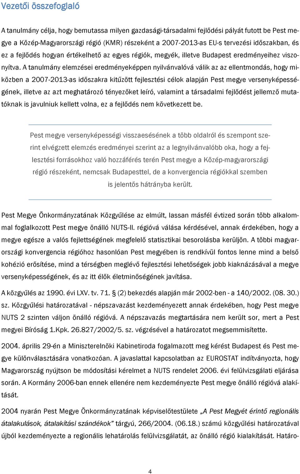 A tanulmány elemzései eredményeképpen nyilvánvalóvá válik az az ellentmondás, hogy miközben a 2007-2013-as időszakra kitűzött fejlesztési célok alapján Pest megye versenyképességének, illetve az azt