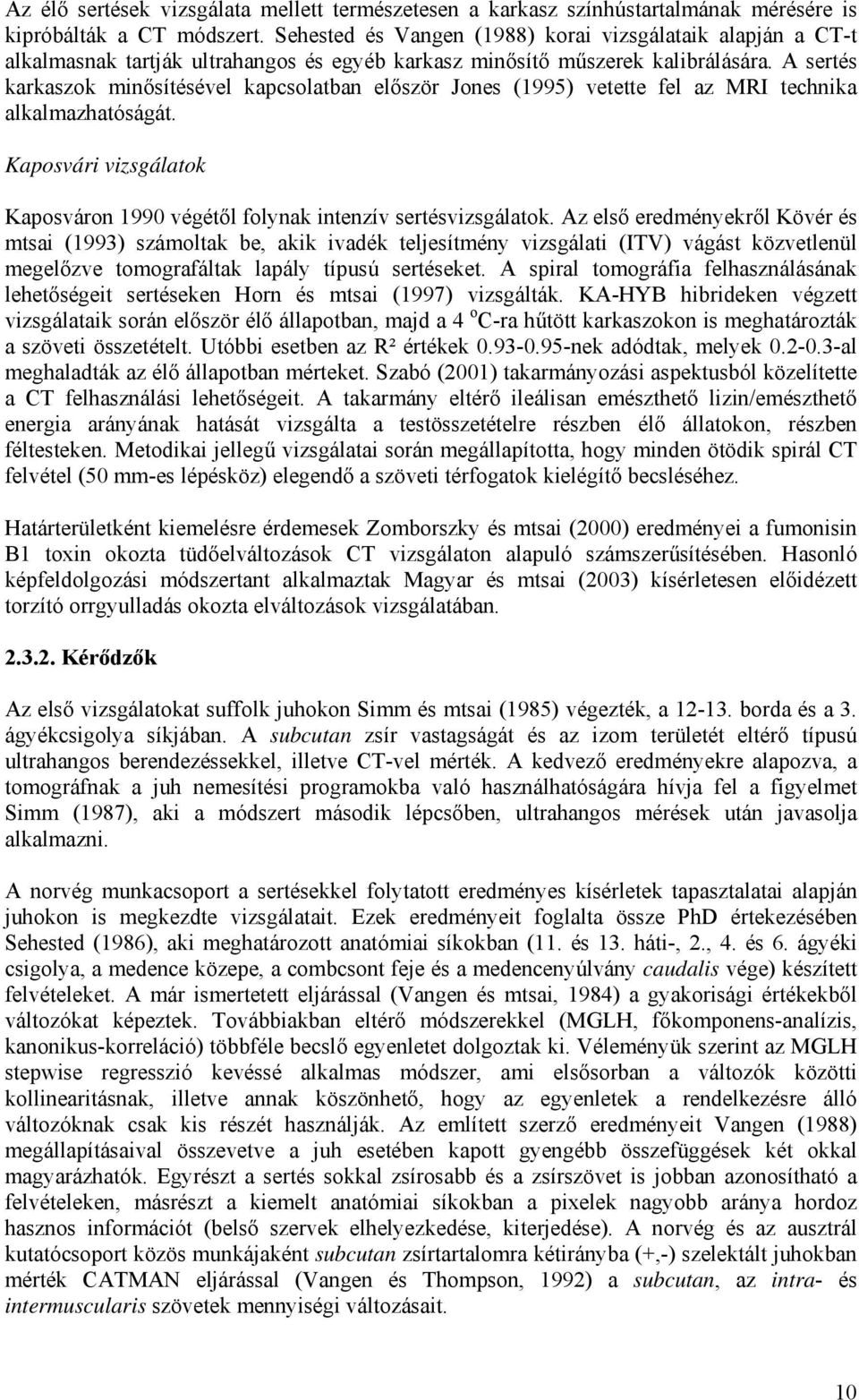 A sertés karkaszok minősítésével kapcsolatban először Jones (1995) vetette fel az MRI technika alkalmazhatóságát. Kaposvári vizsgálatok Kaposváron 1990 végétől folynak intenzív sertésvizsgálatok.