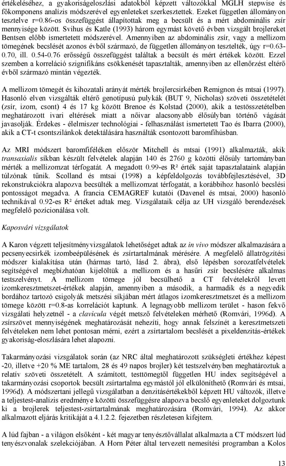 Svihus és Katle (1993) három egymást követő évben vizsgált brojlereket Bentsen előbb ismertetett módszerével.