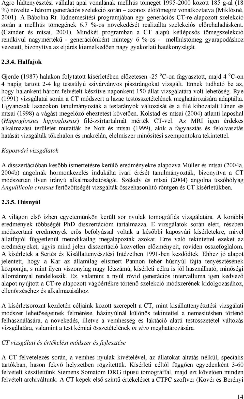 Mindkét programban a CT alapú kétlépcsős tömegszelekció rendkívül nagymértékű - generációnként mintegy 6 %-os - mellhústömeg gyarapodáshoz vezetett, bizonyítva az eljárás kiemelkedően nagy gyakorlati