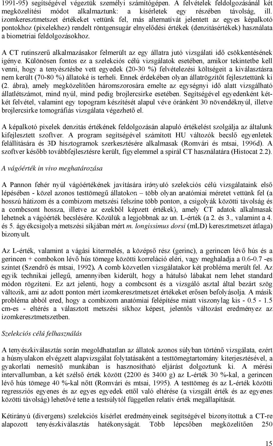 feldolgozásokhoz. A CT rutinszerű alkalmazásakor felmerült az egy állatra jutó vizsgálati idő csökkentésének igénye.