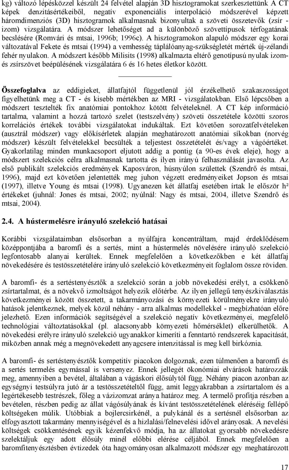 A hisztogramokon alapuló módszer egy korai változatával Fekete és mtsai (1994) a vemhesség táplálóanyag-szükségletét mérték új-zélandi fehér nyulakon.