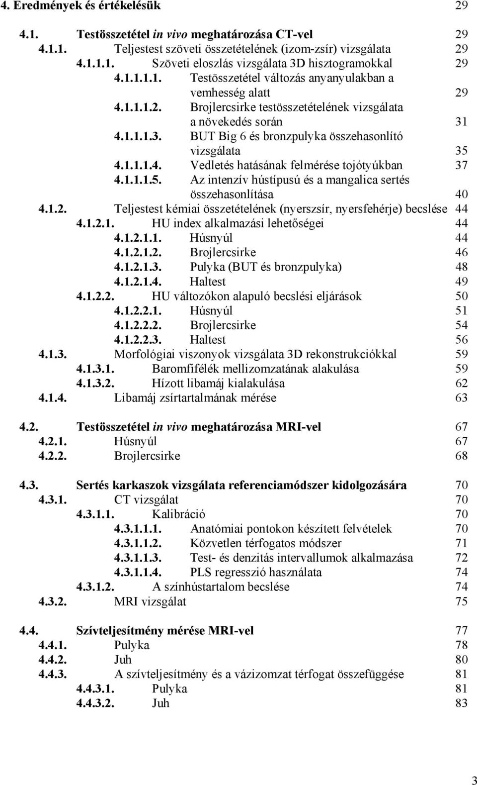 1.1.1.4. Vedletés hatásának felmérése tojótyúkban 37 4.1.1.1.5. Az intenzív hústípusú és a mangalica sertés összehasonlítása 40 4.1.2.