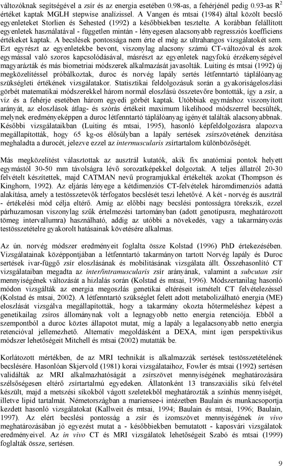 A korábban felállított egyenletek használatával - független mintán - lényegesen alacsonyabb regressziós koefficiens értékeket kaptak.