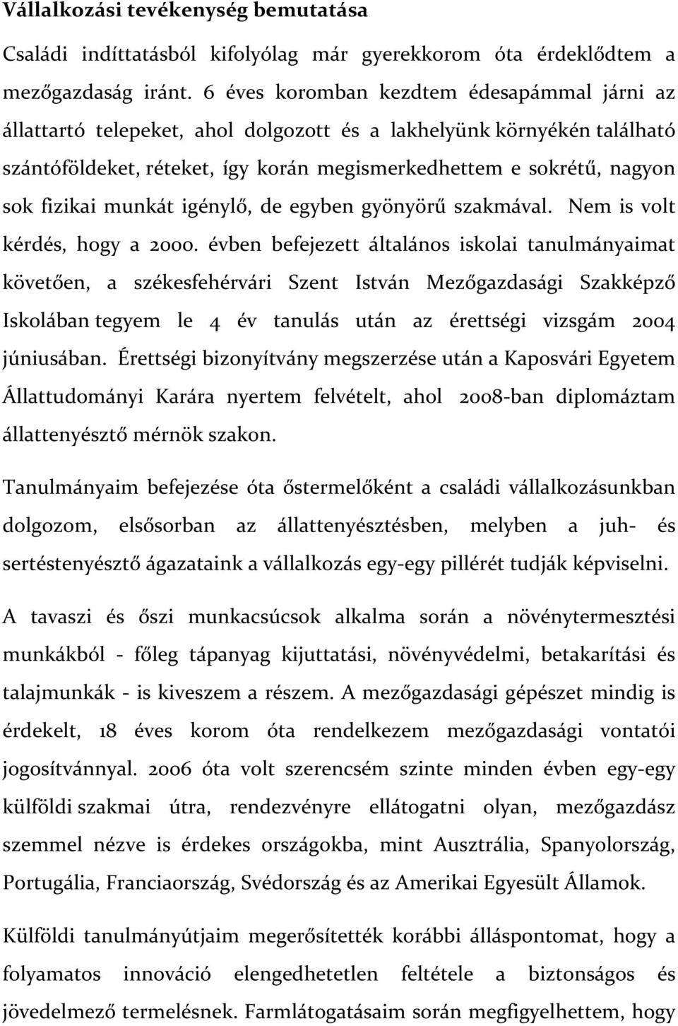 fizikai munkát igénylő, de egyben gyönyörű szakmával. Nem is volt kérdés, hogy a 2000.