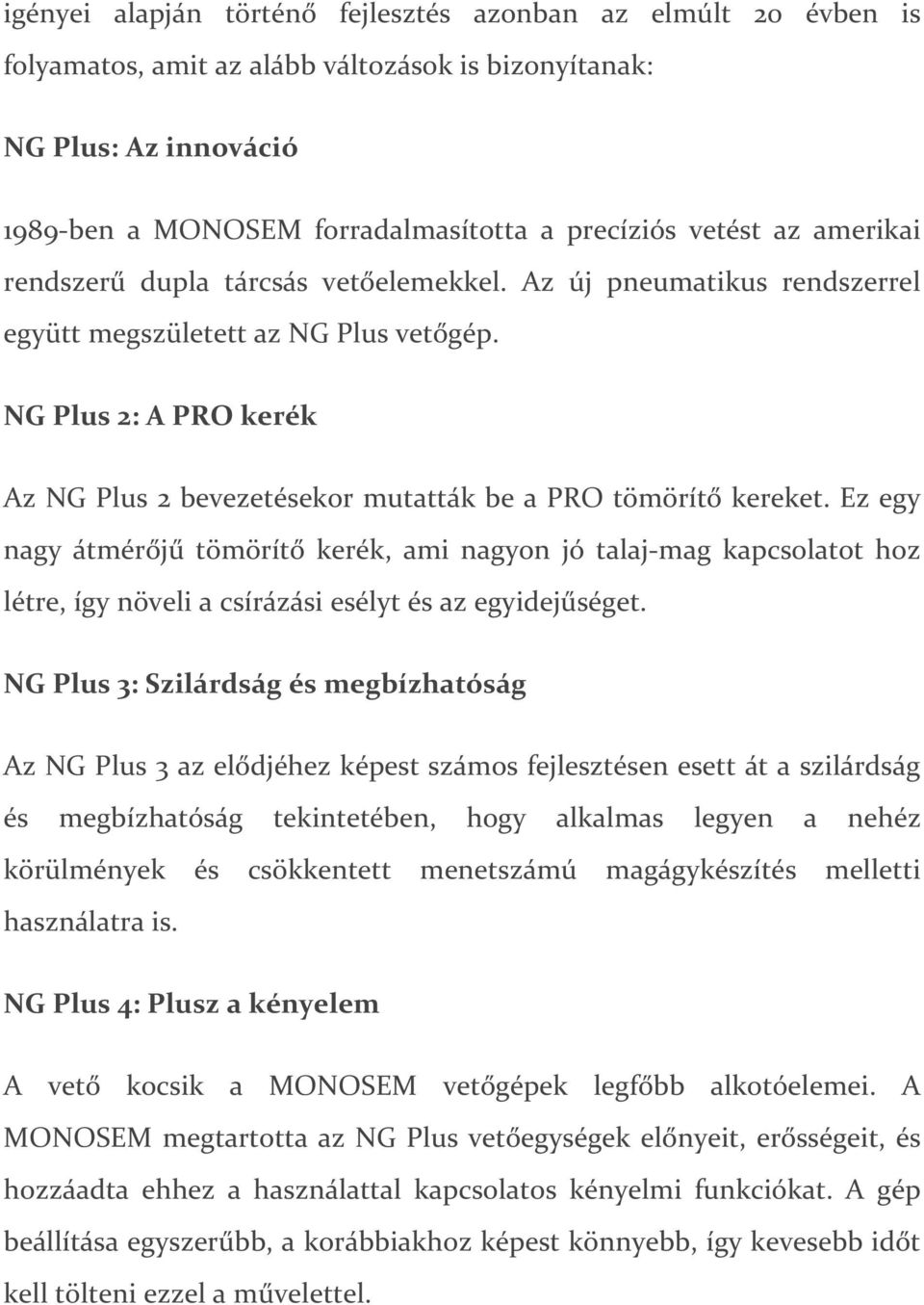 NG Plus 2: A PRO kerék Az NG Plus 2 bevezetésekor mutatták be a PRO tömörítő kereket.