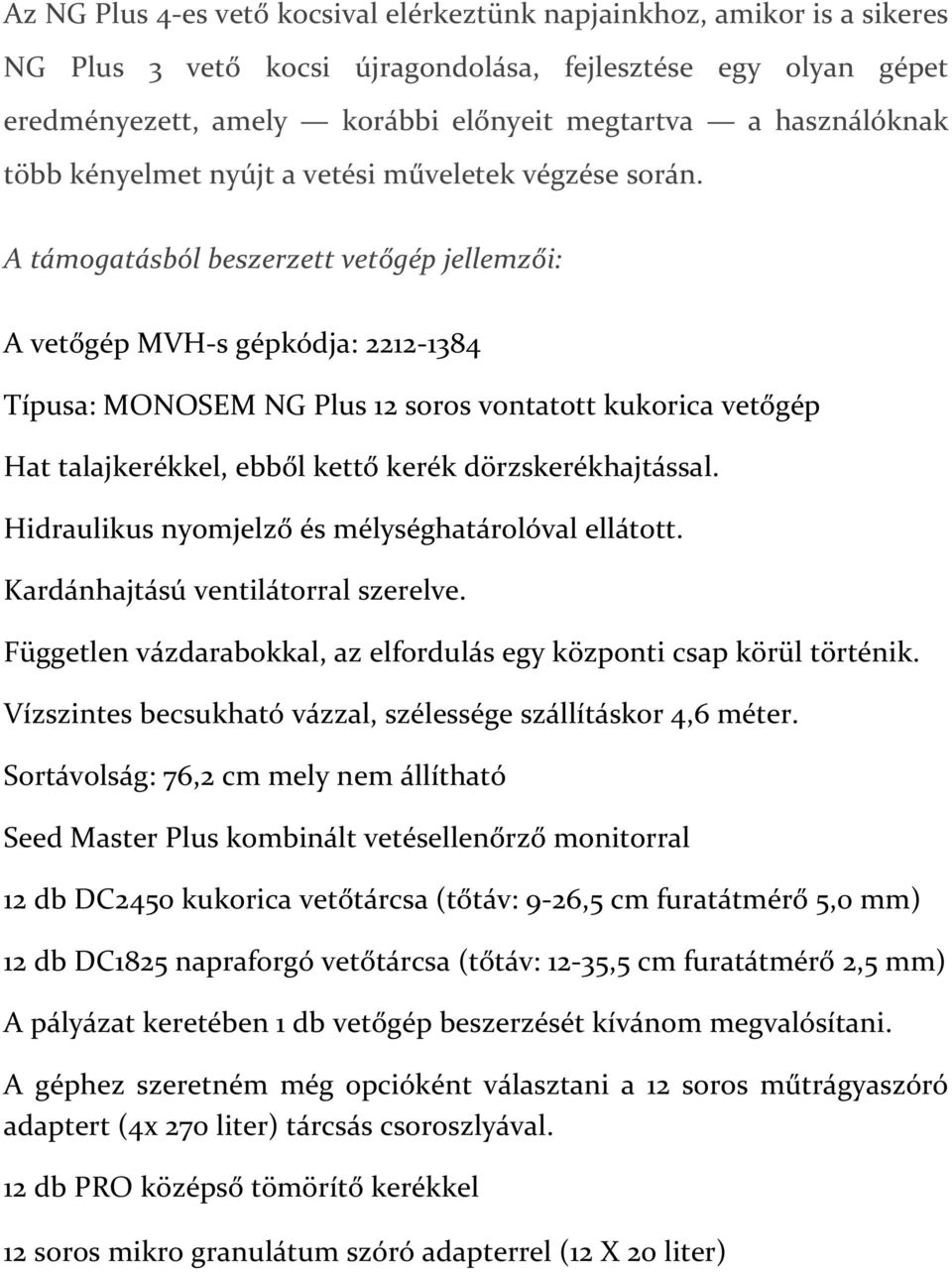 A támogatásból beszerzett vetőgép jellemzői: A vetőgép MVH s gépkódja: 2212 1384 Típusa: MONOSEM NG Plus 12 soros vontatott kukorica vetőgép Hat talajkerékkel, ebből kettő kerék dörzskerékhajtással.