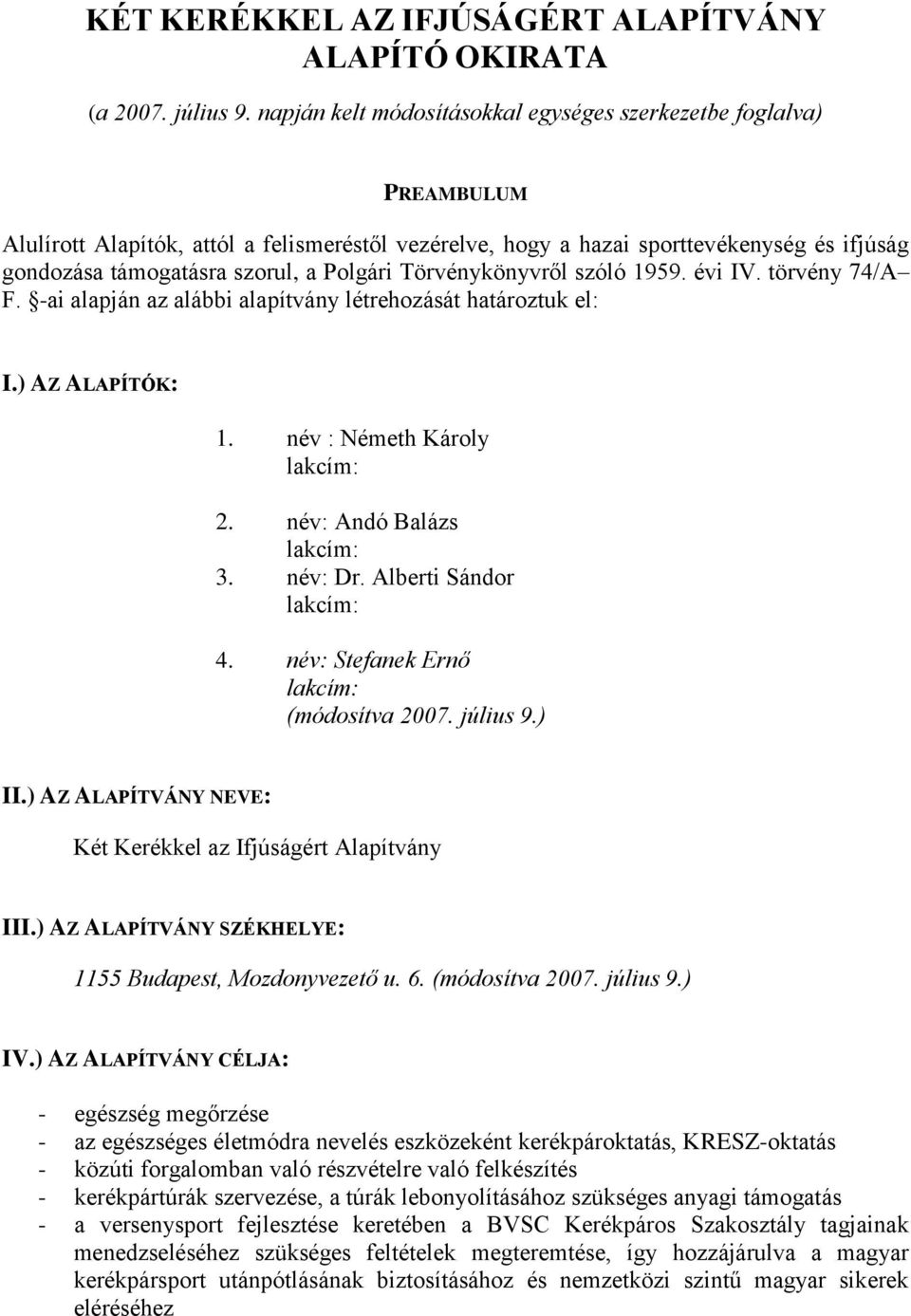 Polgári Törvénykönyvről szóló 1959. évi IV. törvény 74/A F. -ai alapján az alábbi alapítvány létrehozását határoztuk el: I.) AZ ALAPÍTÓK: 1. név : Németh Károly 2. név: Andó Balázs 3. név: Dr.