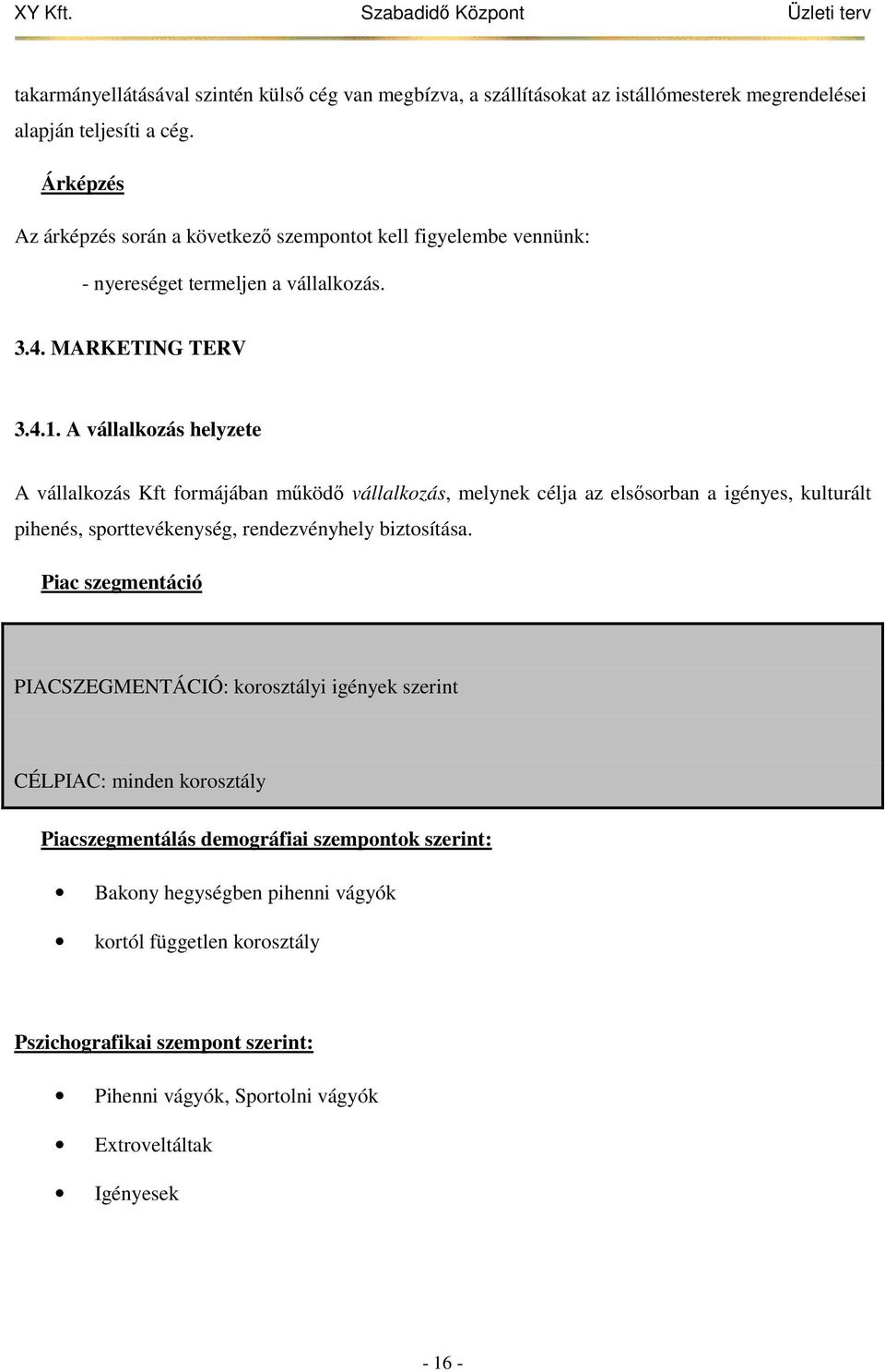 A vállalkozás helyzete A vállalkozás Kft formájában működő vállalkozás, melynek célja az elsősorban a igényes, kulturált pihenés, sporttevékenység, rendezvényhely biztosítása.