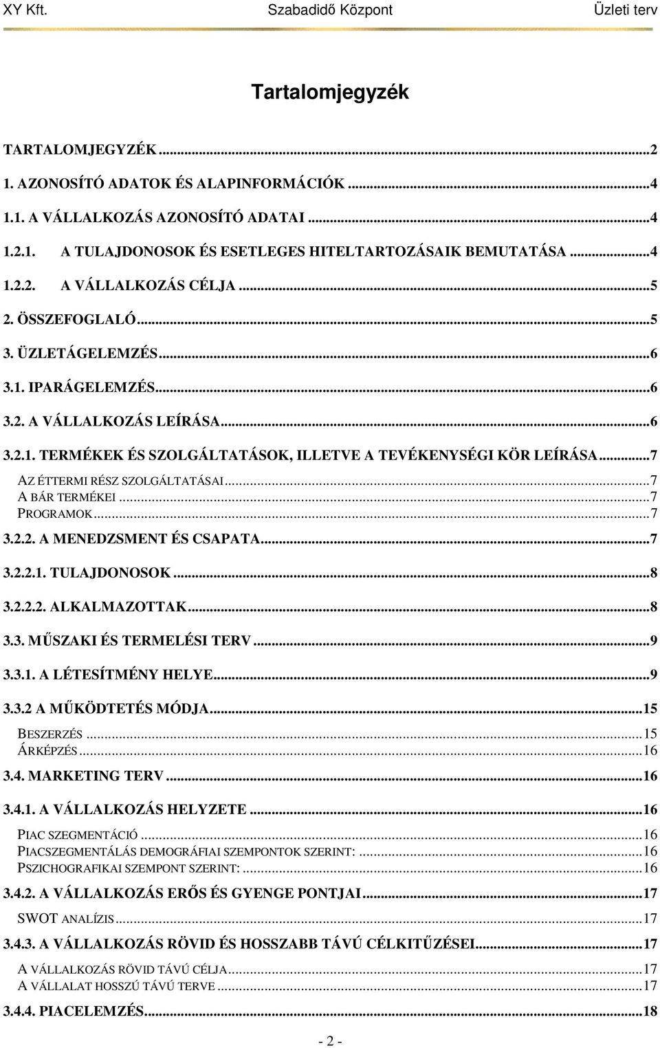 ..7 AZ ÉTTERMI RÉSZ SZOLGÁLTATÁSAI...7 A BÁR TERMÉKEI...7 PROGRAMOK...7 3.2.2. A MENEDZSMENT ÉS CSAPATA...7 3.2.2.1. TULAJDONOSOK...8 3.2.2.2. ALKALMAZOTTAK...8 3.3. MŰSZAKI ÉS TERMELÉSI TERV...9 3.3.1. A LÉTESÍTMÉNY HELYE.