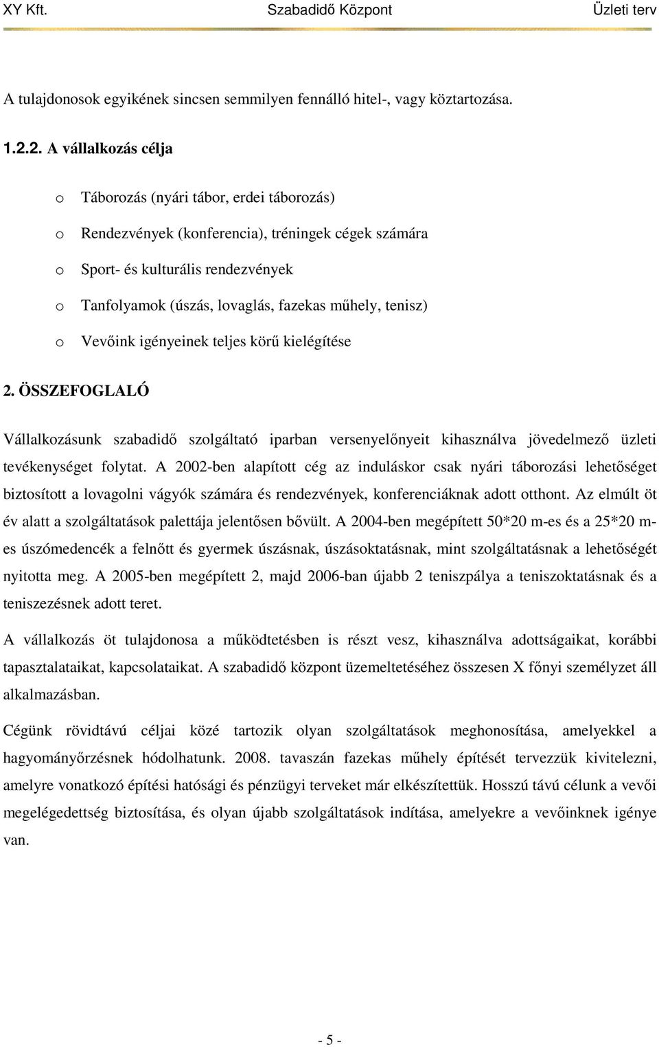 műhely, tenisz) o Vevőink igényeinek teljes körű kielégítése 2. ÖSSZEFOGLALÓ Vállalkozásunk szabadidő szolgáltató iparban versenyelőnyeit kihasználva jövedelmező üzleti tevékenységet folytat.