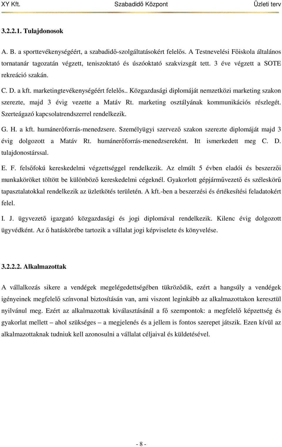 marketing osztályának kommunikációs részlegét. Szerteágazó kapcsolatrendszerrel rendelkezik. G. H. a kft. humánerőforrás-menedzsere.