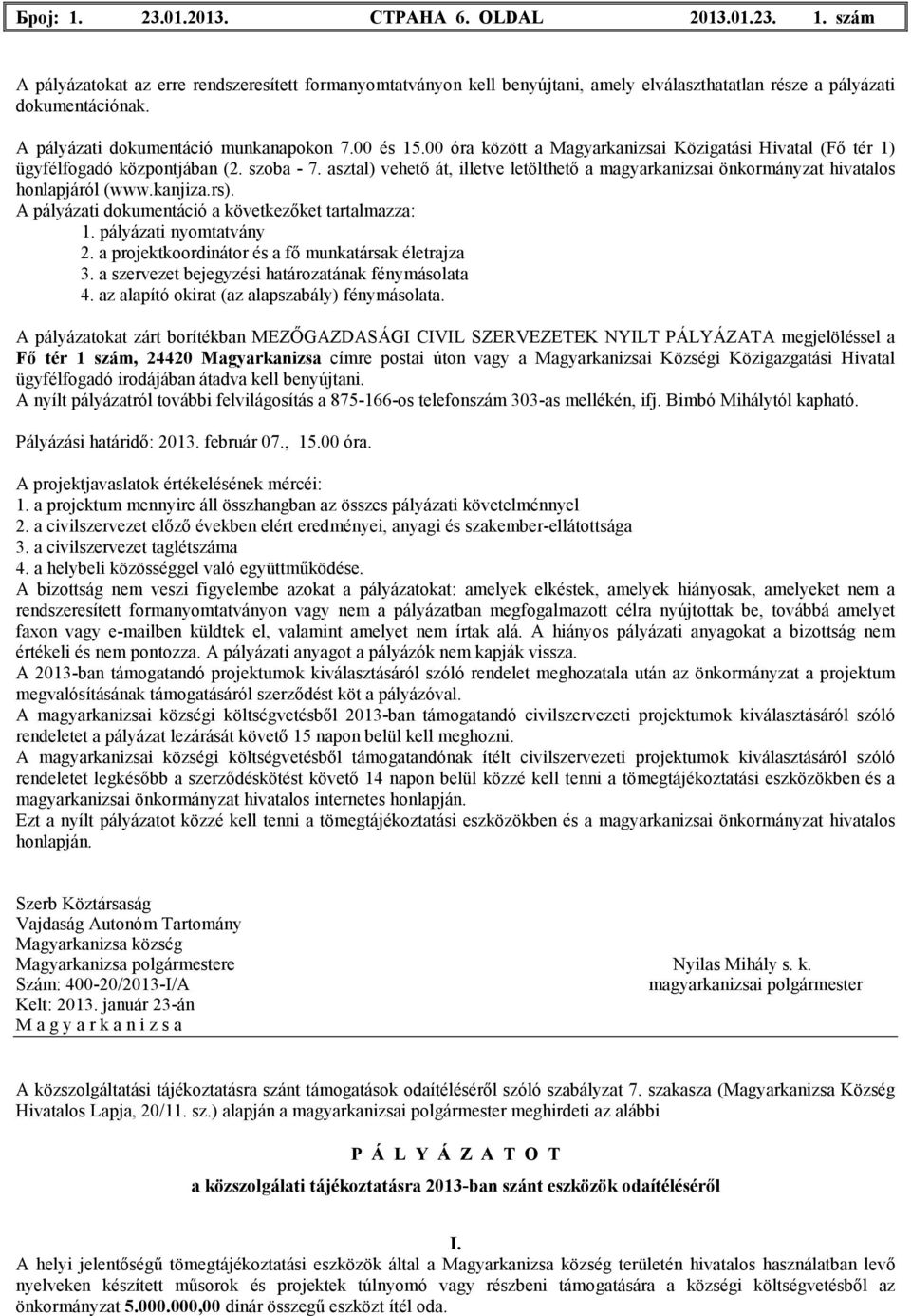 asztal) vehetı át, illetve letölthetı a magyarkanizsai önkormányzat hivatalos honlapjáról (www.kanjiza.rs). A pályázati dokumentáció a következıket tartalmazza: 1. pályázati nyomtatvány 2.