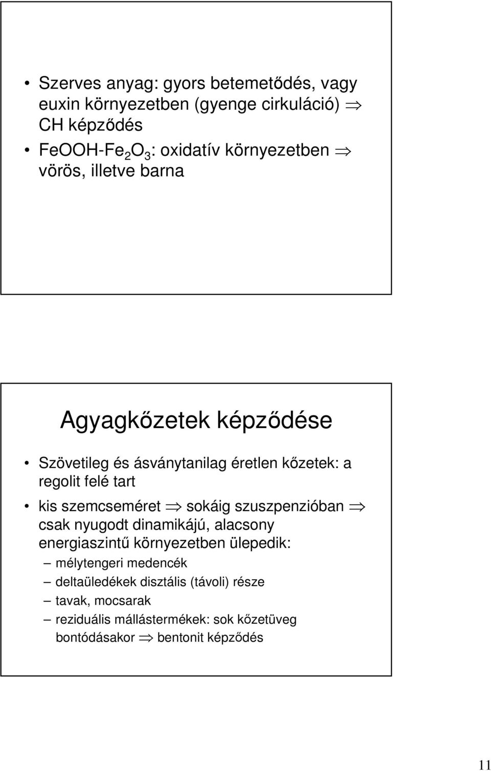 kis szemcseméret sokáig szuszpenzióban csak nyugodt dinamikájú, alacsony energiaszintő környezetben ülepedik: mélytengeri